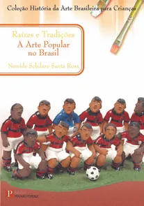 COLEÇÃO HISTÓRIA DA ARTE BRASILEIRA PARA CRIANÇAS: RAÍZES E TRADIÇÕES (VOL 6)